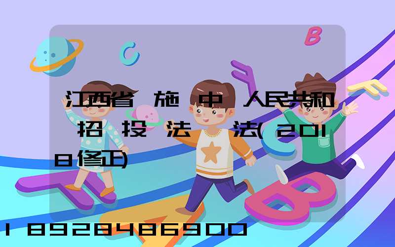 江西省實施《中華人民共和國招標投標法》辦法(2018修正)