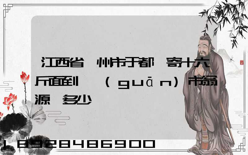 江西省贛州市于都縣寄十六斤面到韶關(guān)市翁源縣多少錢郵費