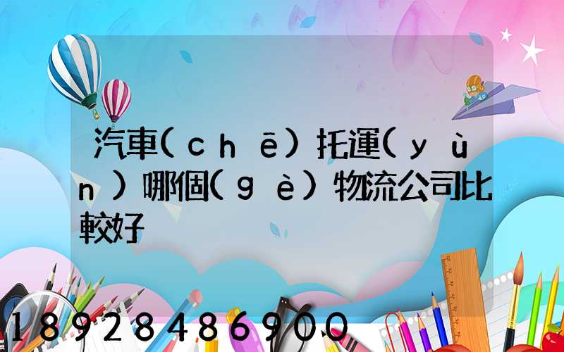 汽車(chē)托運(yùn)哪個(gè)物流公司比較好
