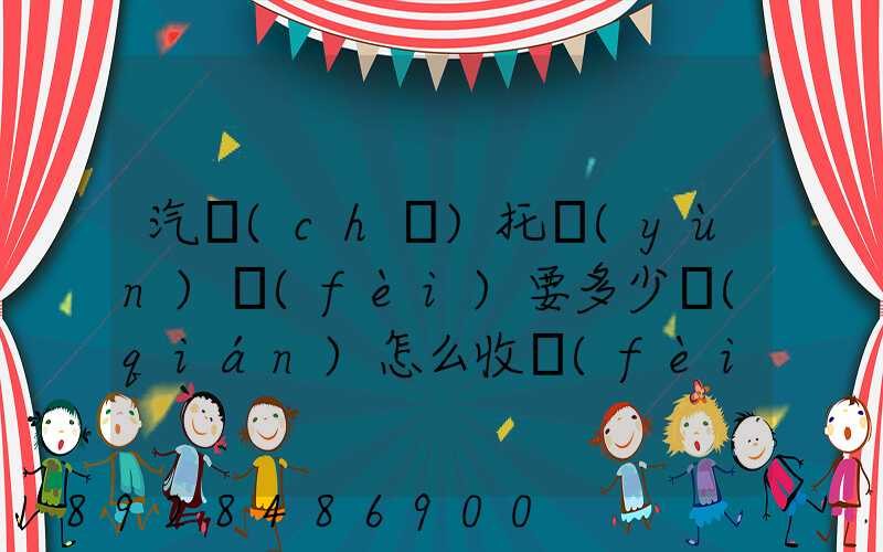 汽車(chē)托運(yùn)費(fèi)要多少錢(qián)怎么收費(fèi)的