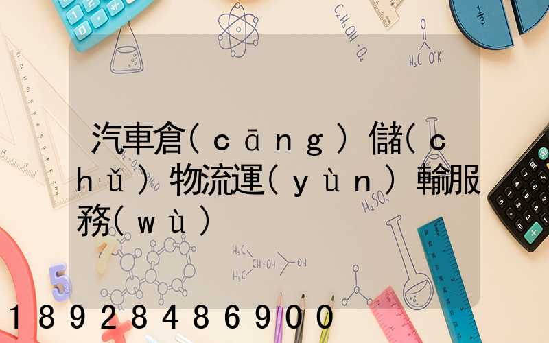 汽車倉(cāng)儲(chǔ)物流運(yùn)輸服務(wù)
