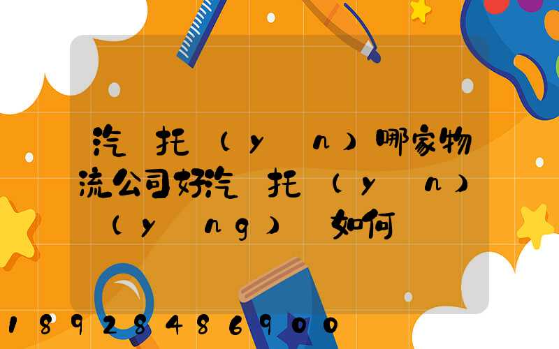 汽車托運(yùn)哪家物流公司好汽車托運(yùn)應(yīng)該如何選擇