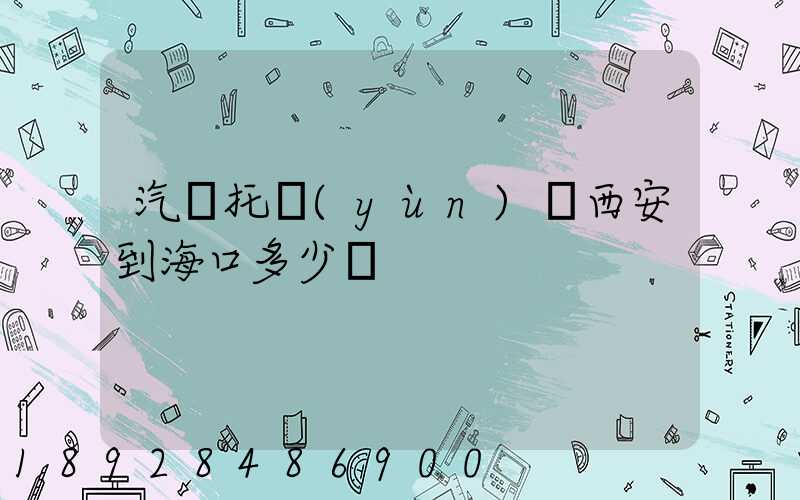 汽車托運(yùn)從西安到海口多少錢