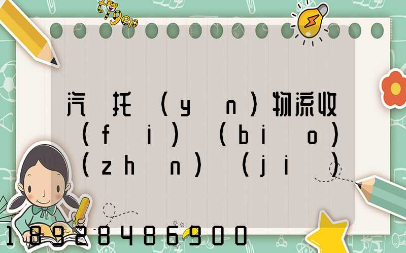 汽車托運(yùn)物流收費(fèi)標(biāo)準(zhǔn)價(jià)格是多少