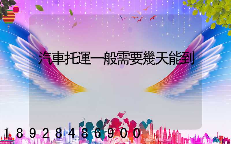 汽車托運一般需要幾天能到