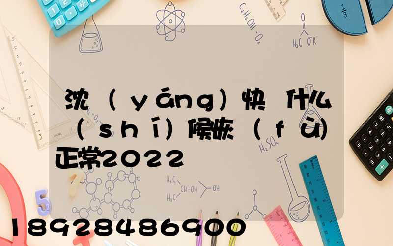 沈陽(yáng)快遞什么時(shí)候恢復(fù)正常2022