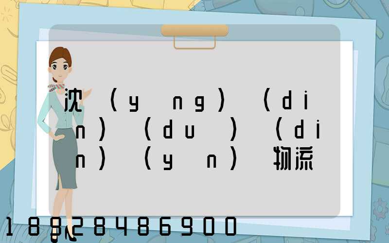 沈陽(yáng)點(diǎn)對(duì)點(diǎn)運(yùn)輸物流