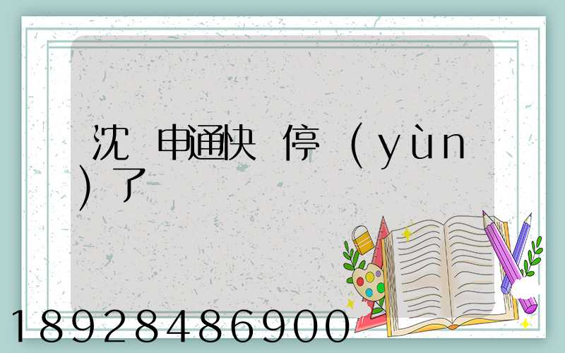 沈陽申通快遞停運(yùn)了嗎