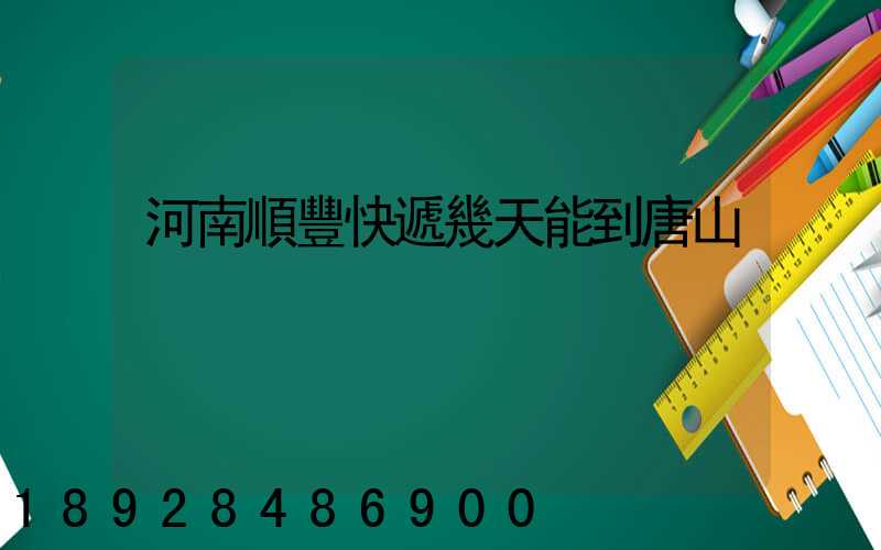 河南順豐快遞幾天能到唐山