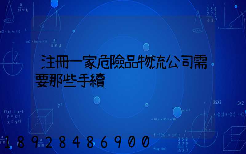 注冊一家危險品物流公司需要那些手續