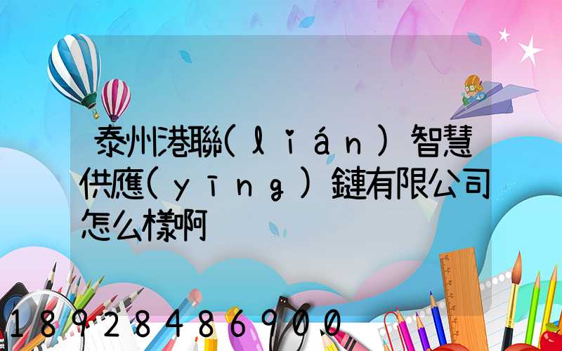 泰州港聯(lián)智慧供應(yīng)鏈有限公司怎么樣啊