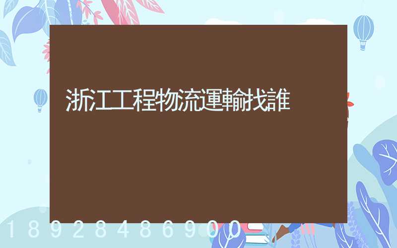 浙江工程物流運輸找誰