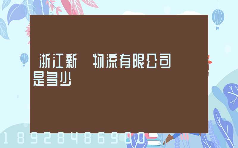浙江新顏物流有限公司電話是多少