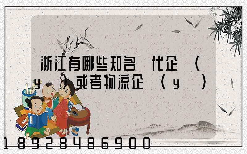 浙江有哪些知名貨代企業(yè)或者物流企業(yè)