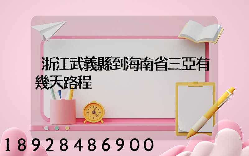 浙江武義縣到海南省三亞有幾天路程