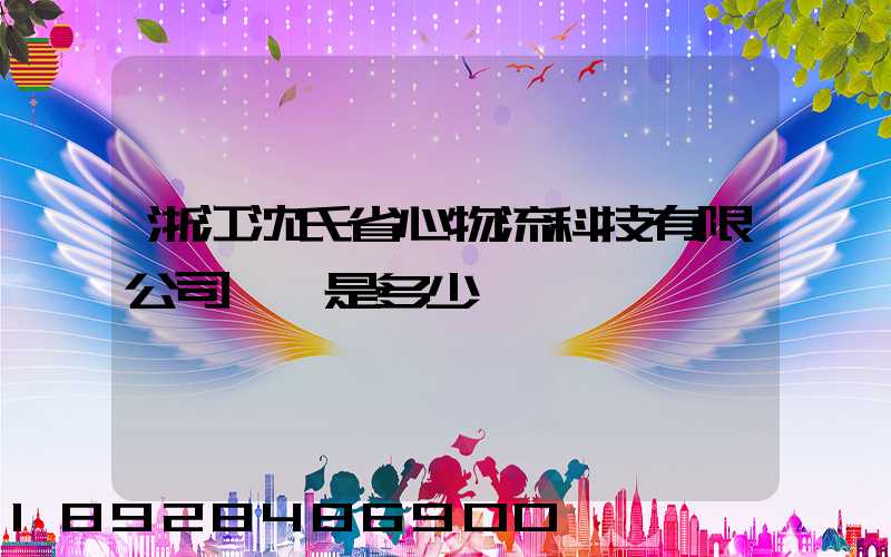 浙江沈氏省心物流科技有限公司電話是多少