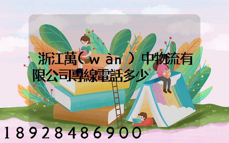 浙江萬(wàn)中物流有限公司專線電話多少