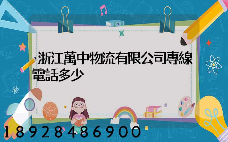 浙江萬中物流有限公司專線電話多少