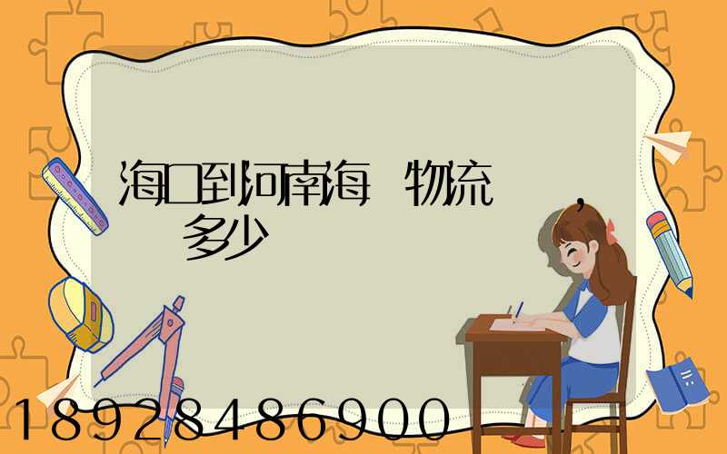 海口到河南海運物流專線,運費多少錢