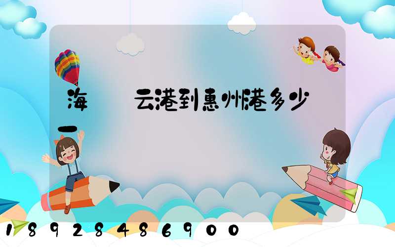 海運連云港到惠州港多少錢一噸運費