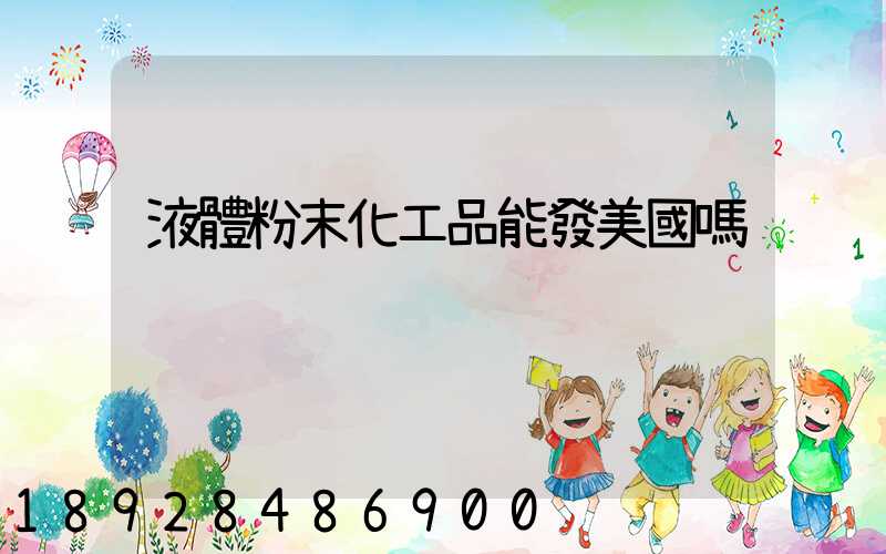 液體粉末化工品能發美國嗎