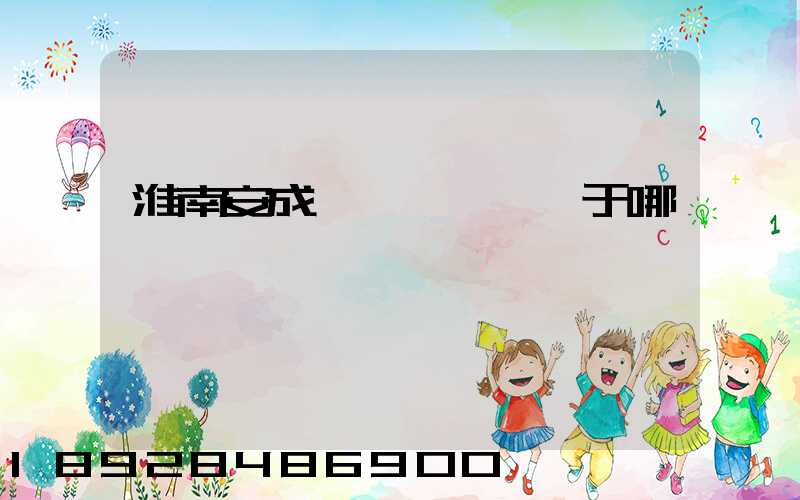 淮南安成經濟開發區屬于哪個區