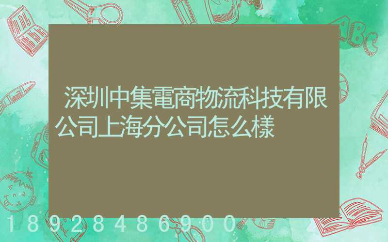 深圳中集電商物流科技有限公司上海分公司怎么樣