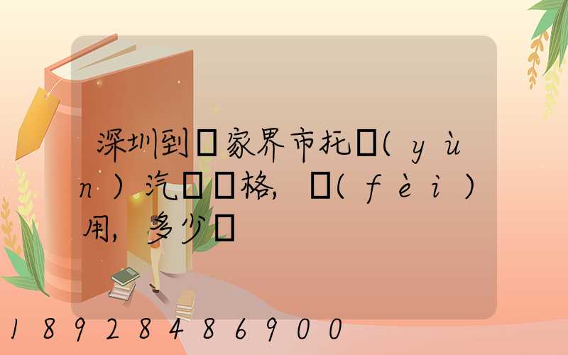 深圳到張家界市托運(yùn)汽車價格,費(fèi)用,多少錢