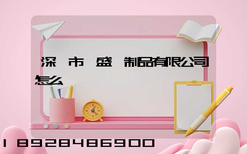 深圳市弘盛紙制品有限公司怎么樣