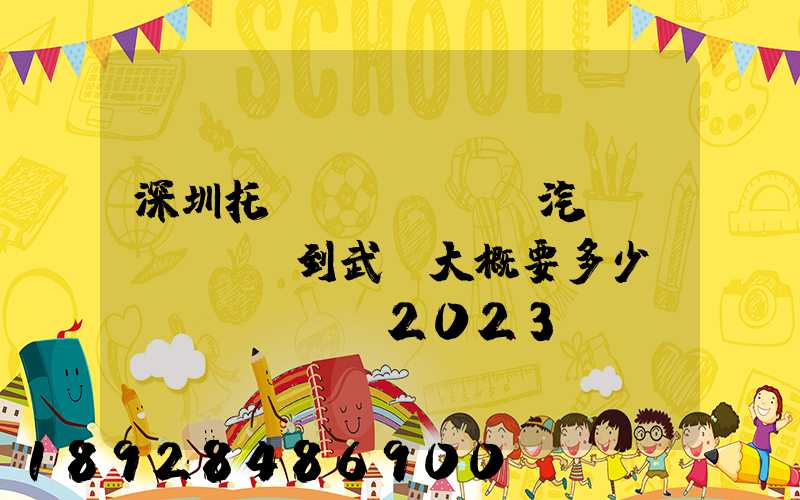 深圳托運(yùn)汽車(chē)到武漢大概要多少錢(qián)2023