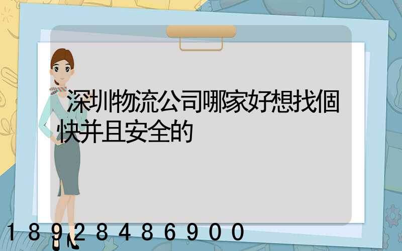深圳物流公司哪家好想找個快并且安全的