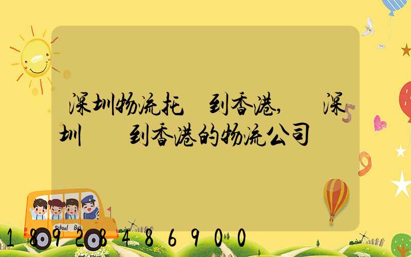 深圳物流托運到香港,從深圳發貨到香港的物流公司
