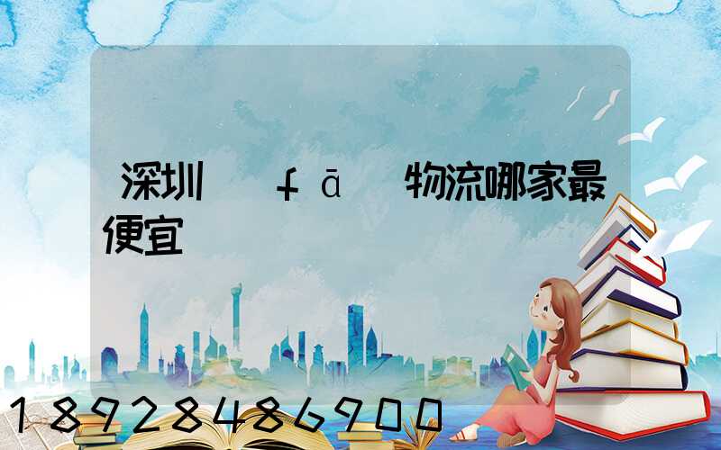 深圳發(fā)物流哪家最便宜