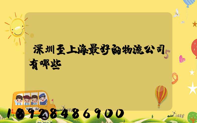 深圳至上海最好的物流公司有哪些