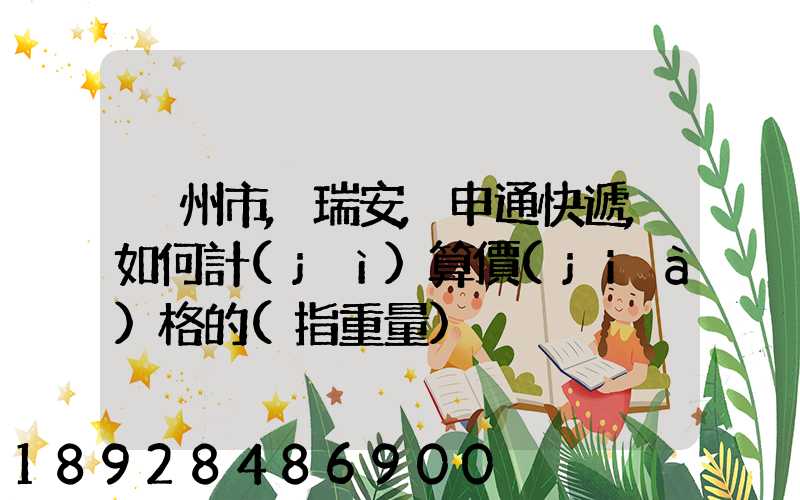 溫州市,瑞安,申通快遞,如何計(jì)算價(jià)格的(指重量)