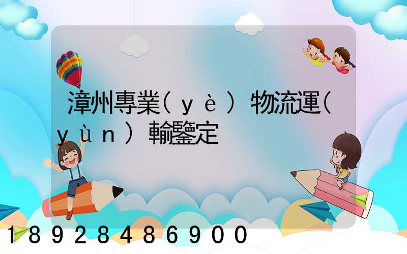 漳州專業(yè)物流運(yùn)輸鑒定