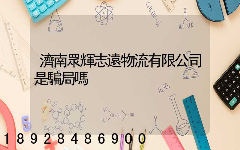 濟南眾輝志遠物流有限公司是騙局嗎