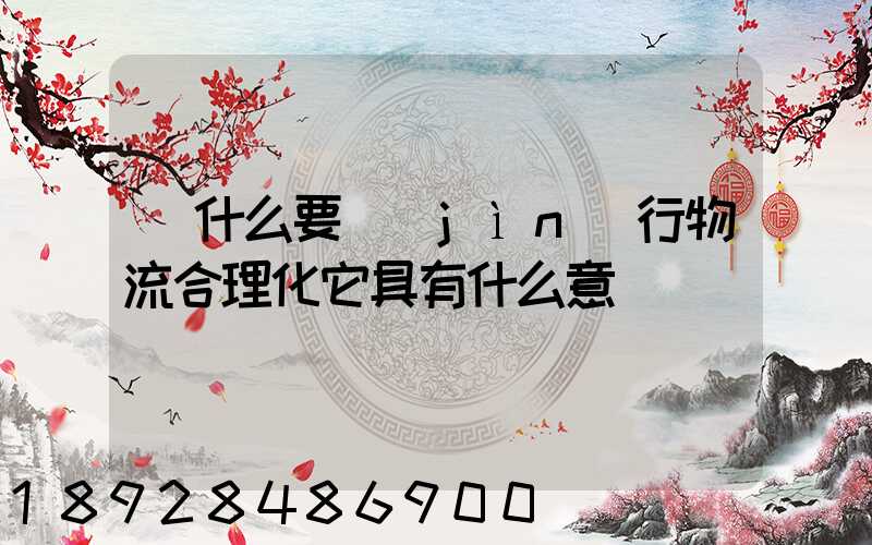 為什么要進(jìn)行物流合理化它具有什么意義