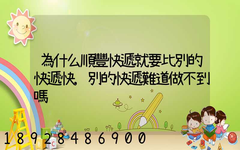 為什么順豐快遞就要比別的快遞快,別的快遞難道做不到嗎