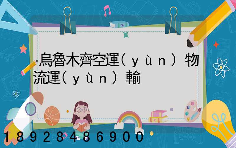 烏魯木齊空運(yùn)物流運(yùn)輸