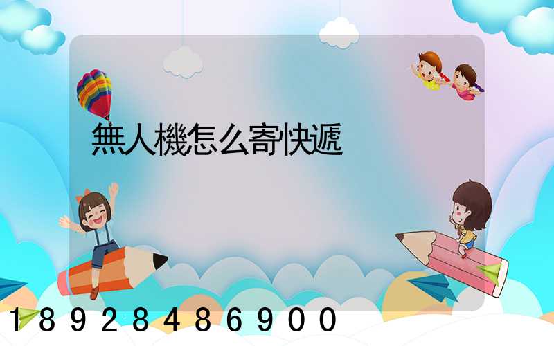 無人機怎么寄快遞