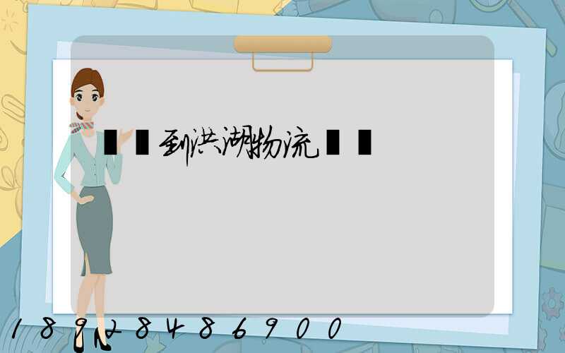 煙臺到洪湖物流運輸