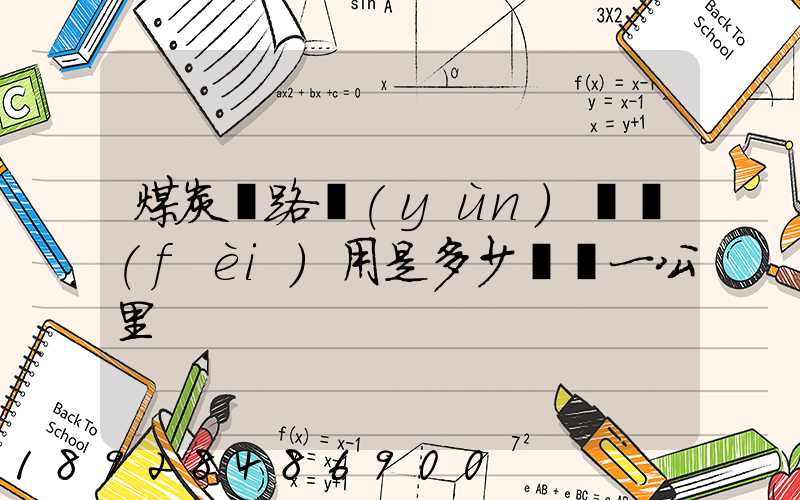 煤炭鐵路運(yùn)輸費(fèi)用是多少錢噸一公里