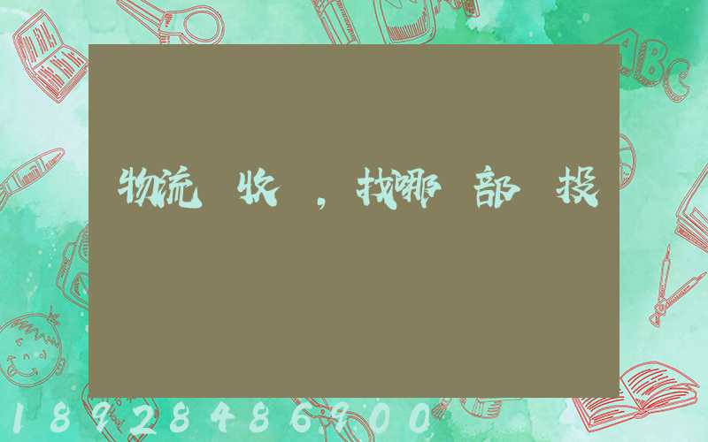 物流亂收費,找哪個部門投訴