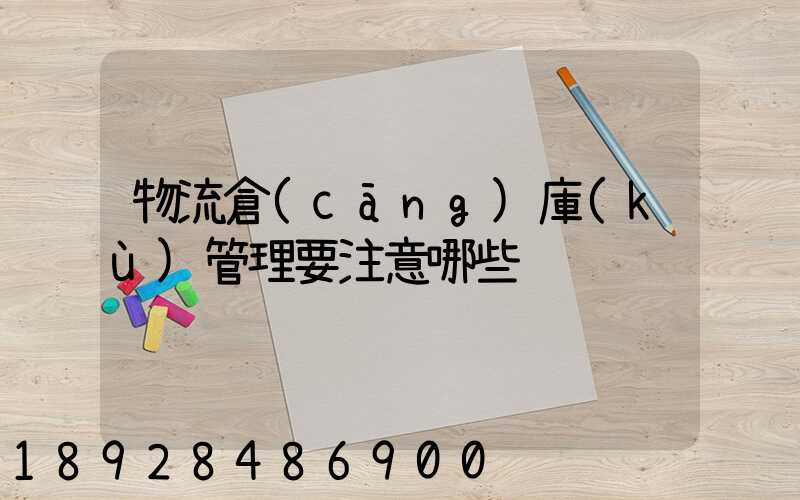 物流倉(cāng)庫(kù)管理要注意哪些