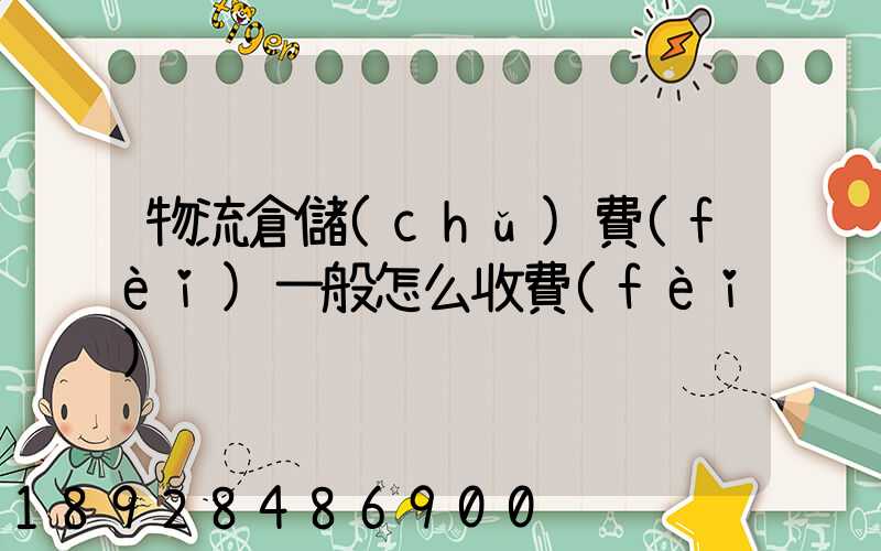 物流倉儲(chǔ)費(fèi)一般怎么收費(fèi)