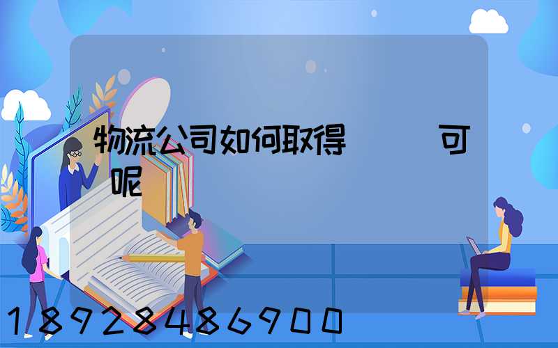 物流公司如何取得運輸許可證呢