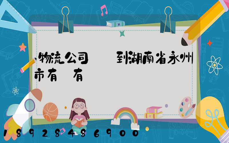 物流公司澤國到湖南省永州市有沒有