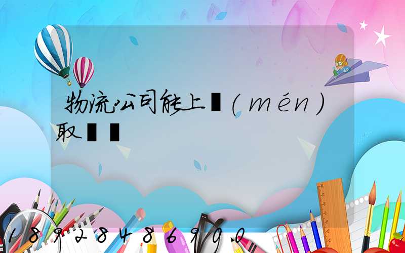 物流公司能上門(mén)取貨嗎