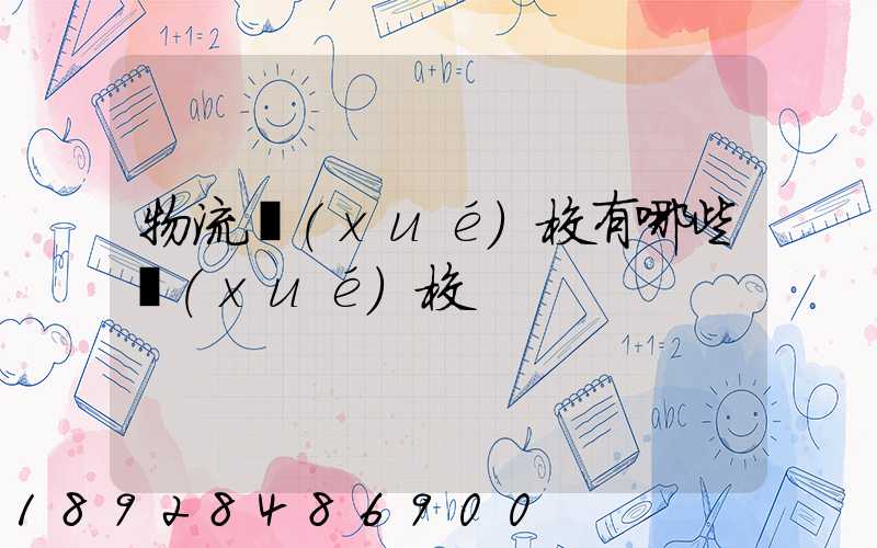 物流學(xué)校有哪些學(xué)校